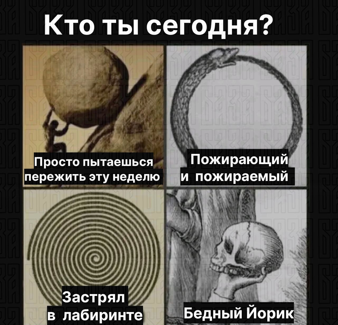 Кто ты сегодня? Просто пытаешься Пожирающий пережить эту неделю и пожираемый Застрял в лабиринте Бедный Йорик