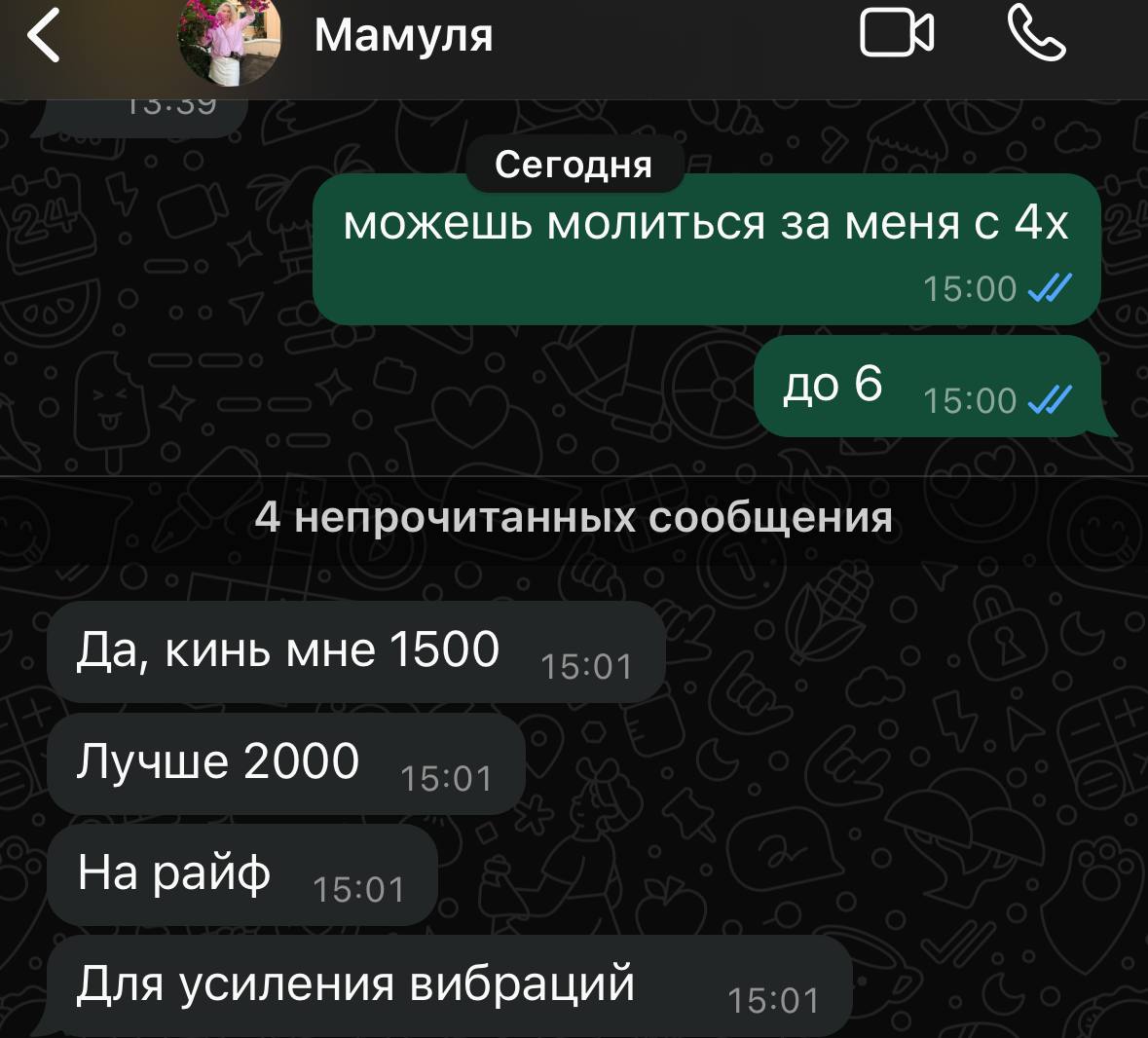 Мамуля Сегодня можешь молиться за меня с доб 4 непрочитанных сообщения Да, кинь мне 1500 Лучше 2000 На райф Для усиления вибраций