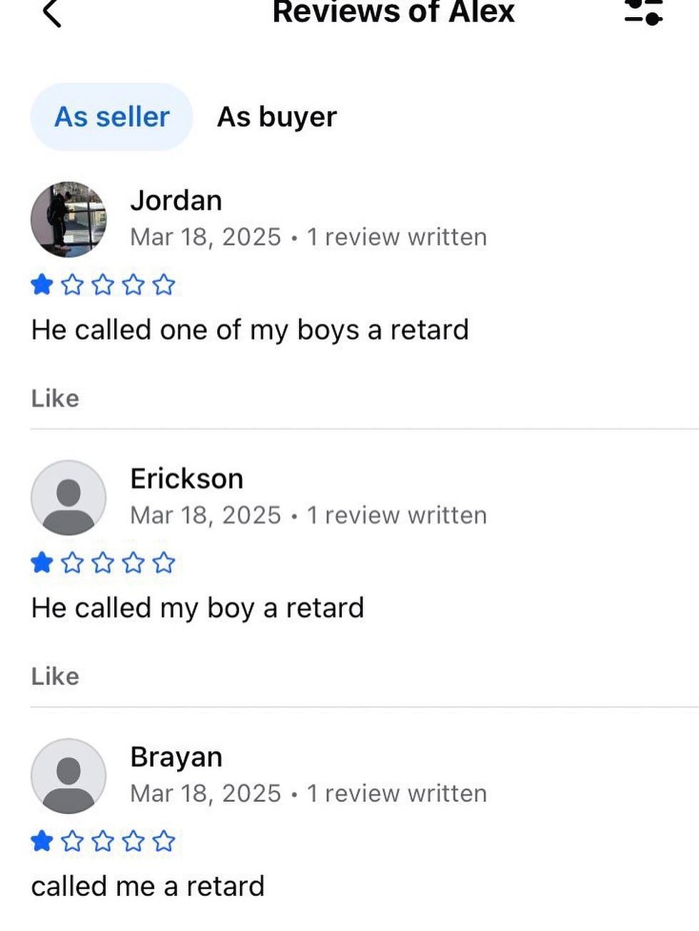 Reviews от Alex As seller As buyer Jordan Маг 18, 2025 1 review written He called one of my boys a retard Like Erickson Mar 18, 2025 1 review written He called my boy a retard Like Brayan Mar 18, 2025