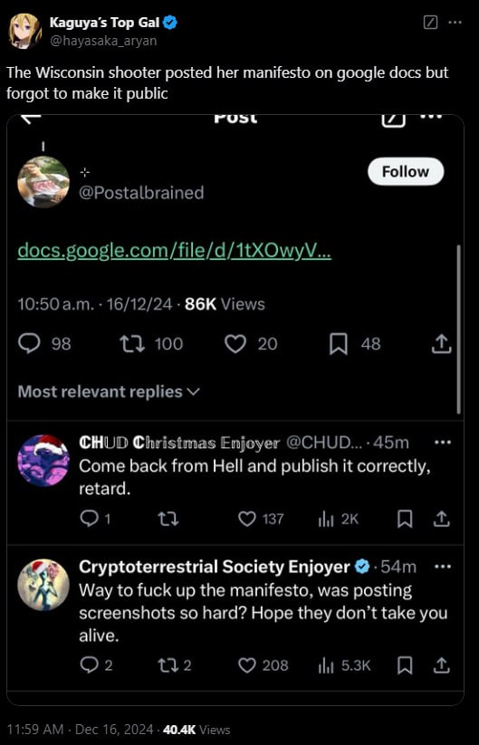 Kaguya’s Тор Gal @hayasaka_aryan The Wisconsin shooter posted her manifesto on google docs but forgot to make it public rust 1 @Postalbrained 10:50 16/12/24 Views 98 1} 100 20 4 Most relevant replies 