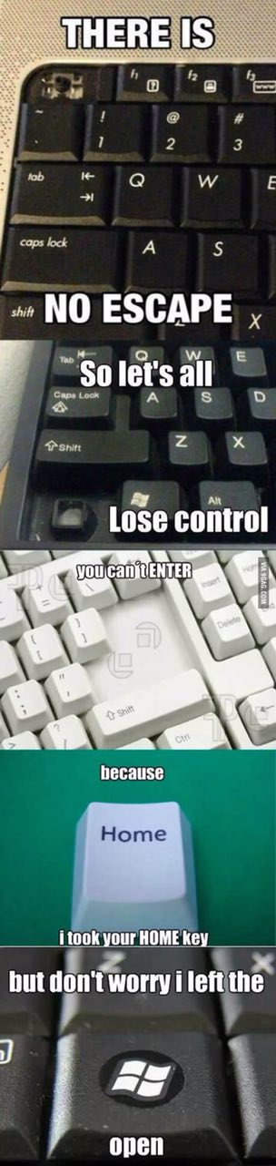 А 5 NO ESCAPE WwW So let's all A о AN Lose control wae у 4 4 i took your HOME key but don't worry i left the open