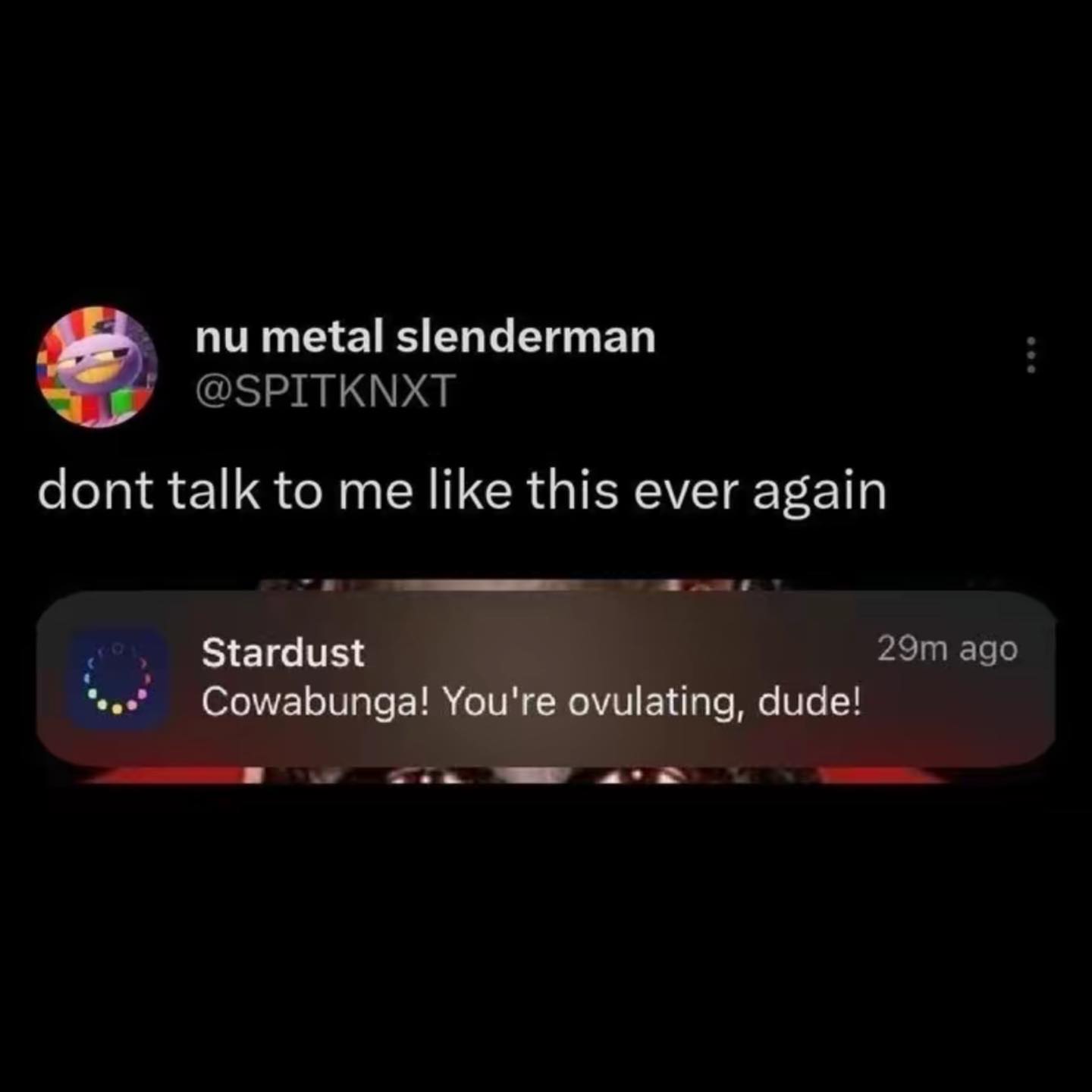 metal slenderman @SPITKNXT dont talk to me like this ever again адо Stardust Cowabunga! You're ovulating, dude! cece