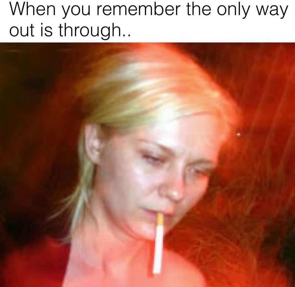 When you remember the only way out is through..