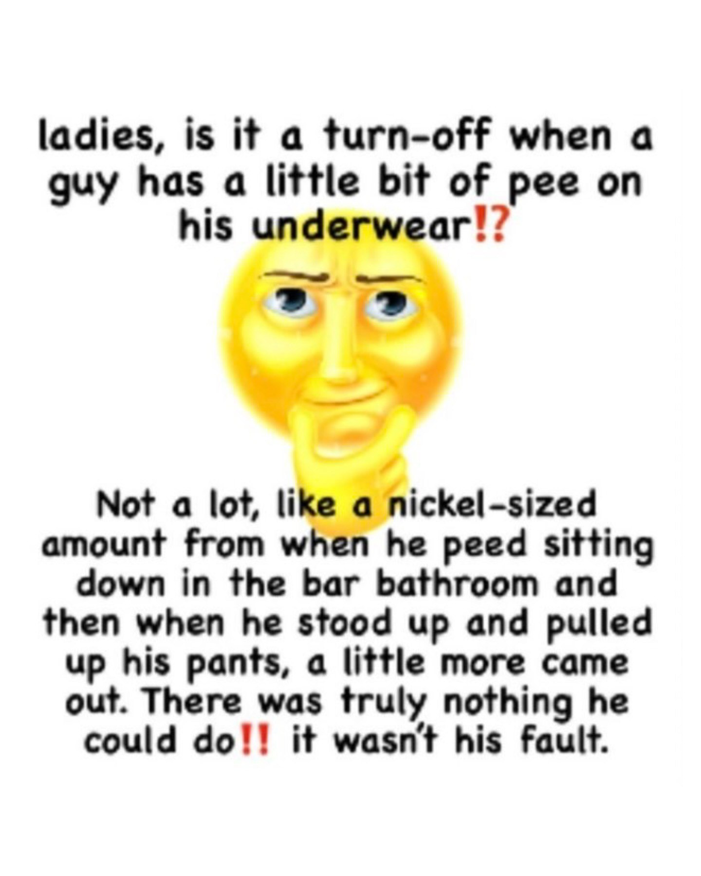 ladies, is a turn-off when a guy has a little bit of pee on his underwear!? Not a lot, like a nickel-sized amount from when he peed sitting down in the bar bathroom and then when he stood up and pulle