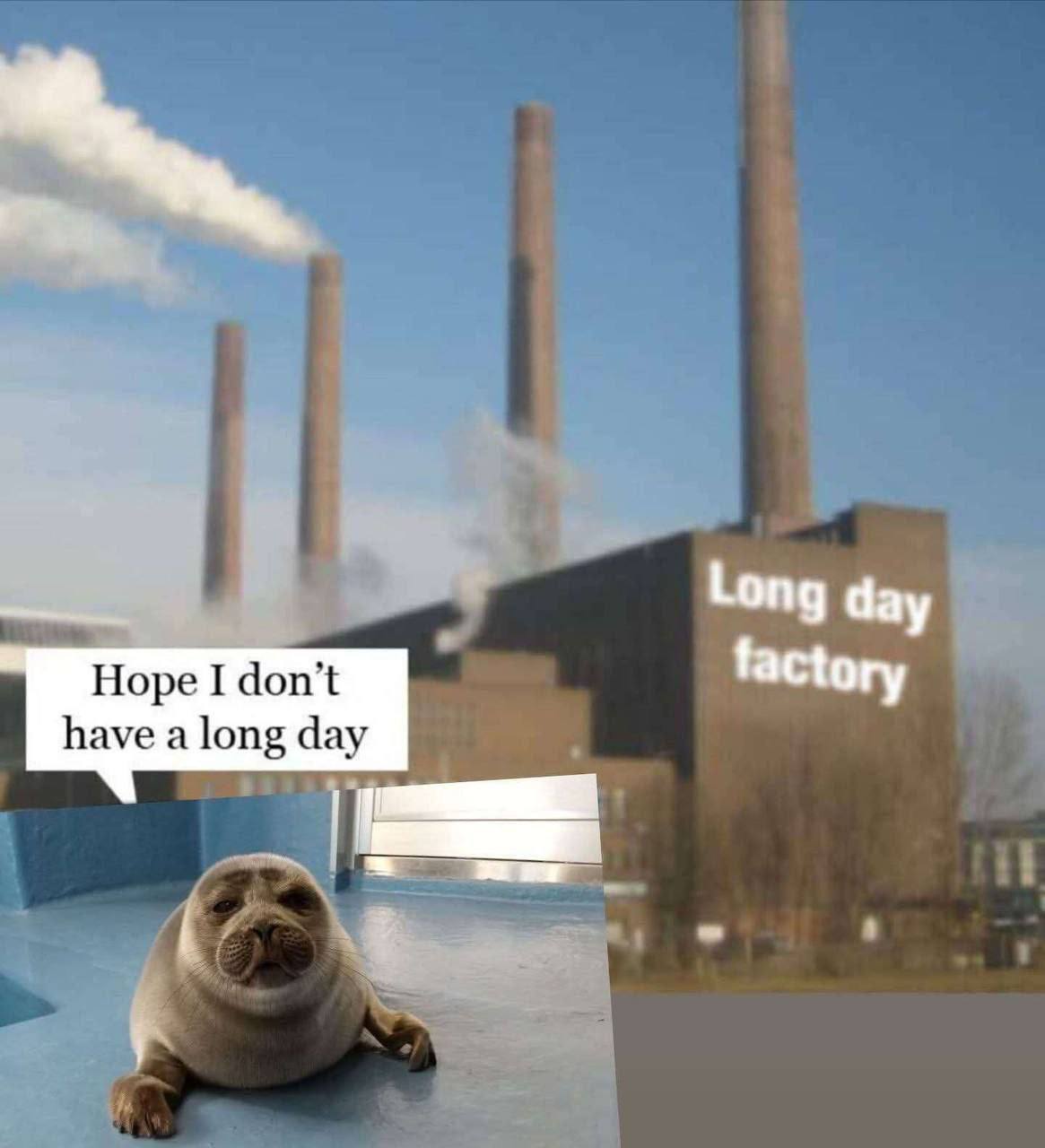 Long day Hope I don’t have a long day
