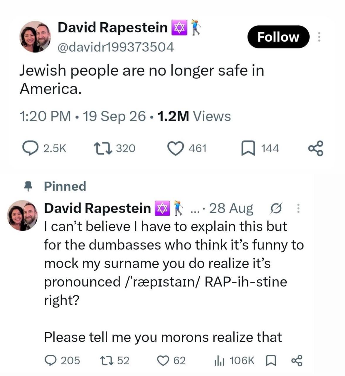 David Rapestein Follow Jewish people are no longer safe in America. 1:20 19 Sep 26 Views 13320 461 144 Pinned David Rapestein ...28 Aug can’t believe have to explain this but for the dumbasses who thi