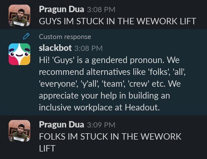 Pragun Dua GUYS STUCK IN THE WEWORK LIFT slackbot НИ is а сепаегеа pronoun. We recommend alternatives like ‘everyone’, ‘team, etc. We appreciate your Пер in building an inclusive workolace at Ргавип В