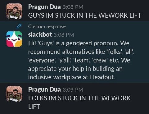 Pragun Dua GUYS STUCK IN THE WEWORK LIFT slackbot НИ is а сепаегеа pronoun. We recommend alternatives like ‘everyone’, ‘team, etc. We appreciate your Пер in building an inclusive workolace at Ргавип В