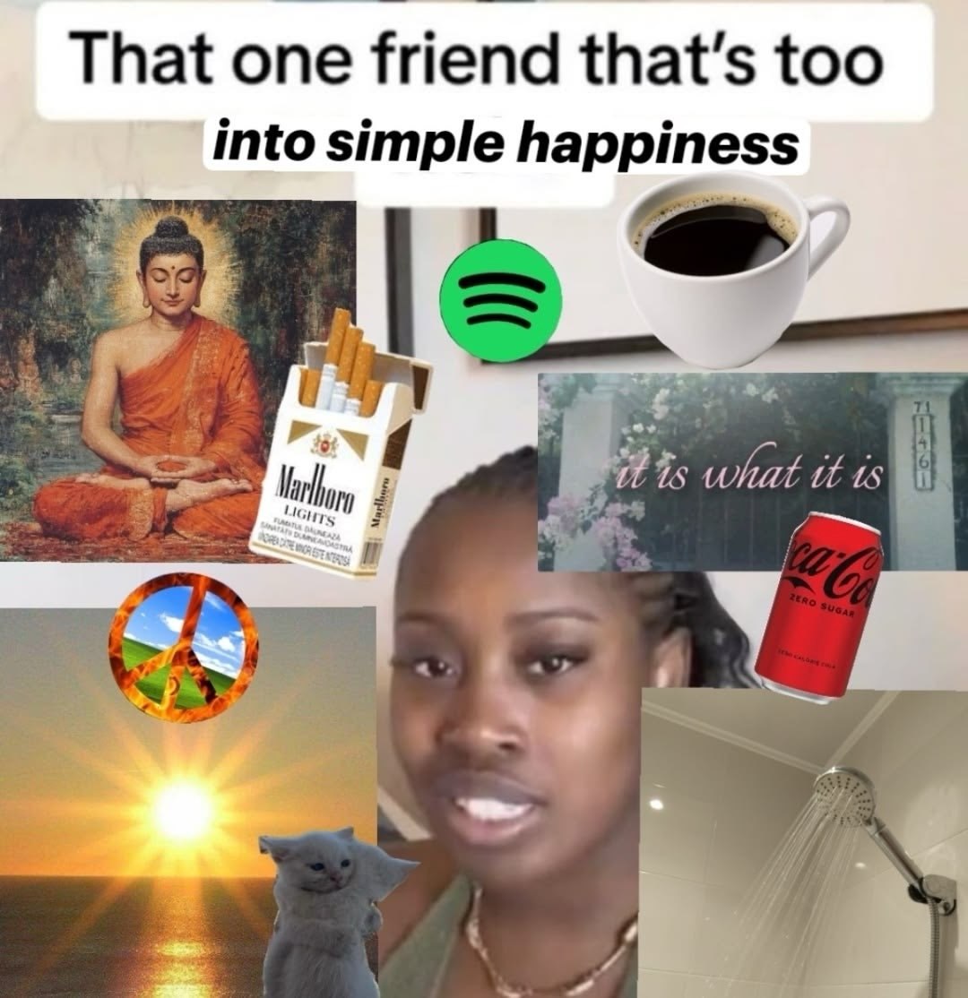 That one friend that’s too into simple happiness