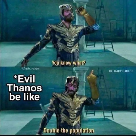 You know what? *Evil Thanos be like Double the population