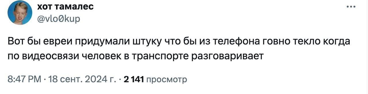хот тамалес @vlo@kup Вот бы евреи придумали штуку что бы из телефона говно текло когда по видеосвязи человек в транспорте разговаривает 8:47 18 сент. 2024 2141 просмотр
