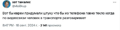 хот тамалес @vlo@kup Вот бы евреи придумали штуку что бы из телефона говно текло когда по видеосвязи человек в транспорте разговаривает 8:47 18 сент. 2024 2141 просмотр
