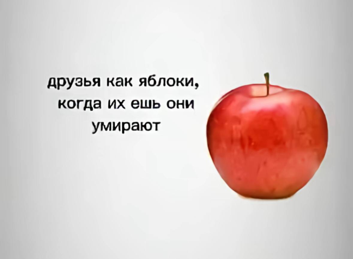 друзья как яблоки, когда ешь они умирают
