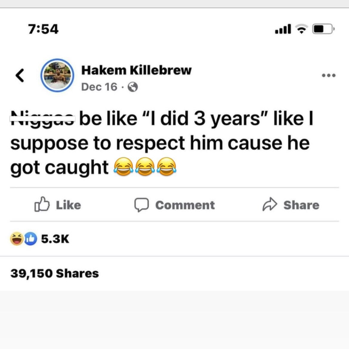 7:54 all Hakem Killebrew like “I did 3 years” like suppose to respect him cause he got caught Like Comment Share 39,150 Shares