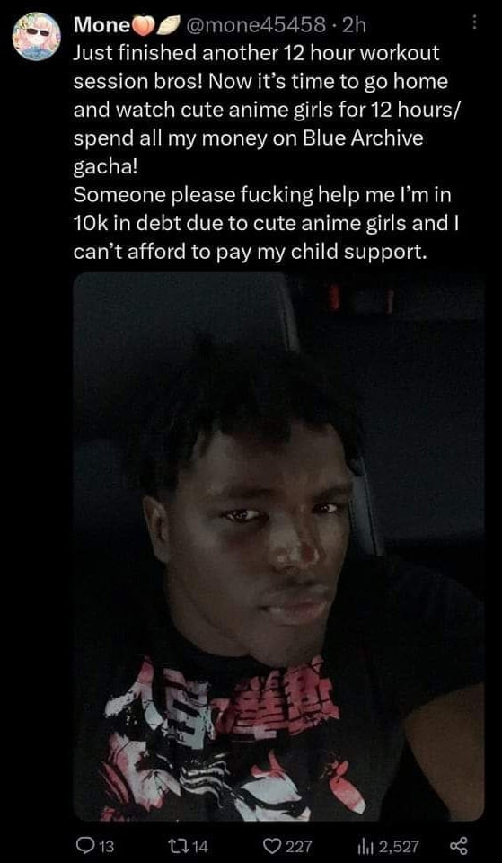 Моне Just finished another 12 hour workout session bros! Now it’s time to home and watch cute anime girls for 12 hour spend all my maney on Blue Archive sacha! Someone please fucking help me in debt c