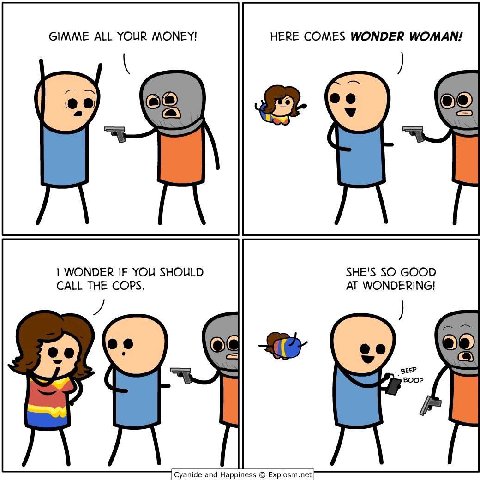 GIMME ALL YOUR MONEY! HERE COMES WONDER WOMAN! WONDER IF YOU SHOULD SHE'S SO GOOD CALL THE COPS. AT WONDERING! BEEP Cyanide and Happiness Explosm.net