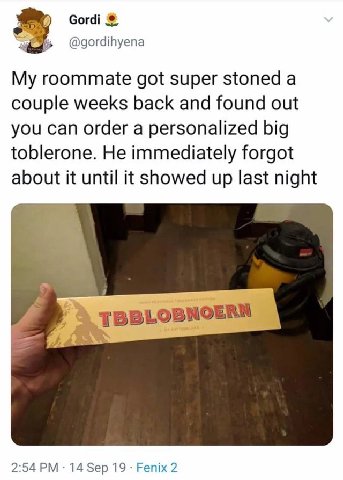 @gordihyena My roommate got super stoned a couple weeks back and found out you can order a personalized big toblerone. He immediately forgot about it until it showed up last night у TBBLOBNOERN 2:54 1