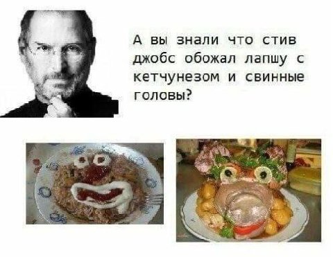 А вы знали что стив джобс обожал лапшу с кетчунезом и свинные головы?
