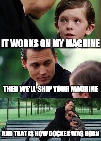 IT WORKS ON MY MACHINE THEN YOUR MACHINE AND THAT IS HOW DOCKER WAS BORN