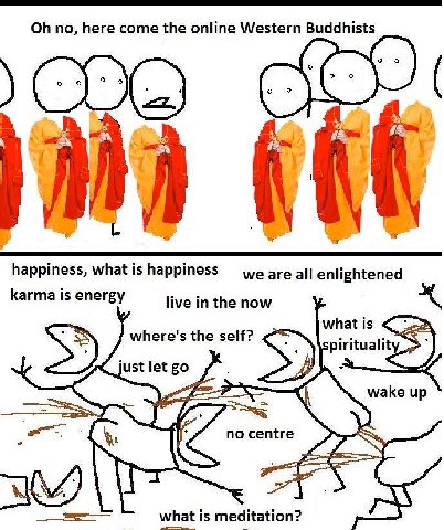 no, here come the online Western Buddhists у 4 happiness, м/па+ 15 we enlightened karma is energy live in the now what is 5 where's the self? spiritualit justletgo wake up no centre what is meditation
