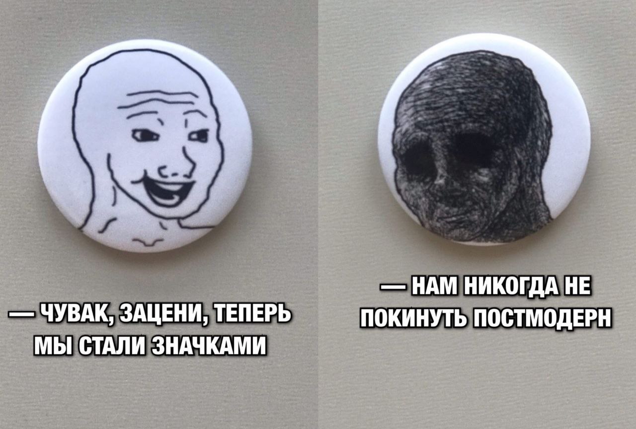НАМ НИКОГДА НЕ ЧУВАК, ЗАЦЕНИ, ТЕПЕРЬ ПОКИНУТЬ ПОСТМОДЕРН МЫ СТАЛИ ЗНАЧКАМИ