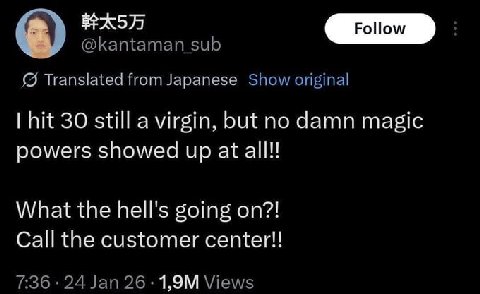 @kantaman_sub Translated from Japanese Show original hit 30 still a virgin, but no damn magic powers showed up at all! What the hell's going on?! Call the customer center!! 7:36 24 Jan Views