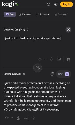о тех Proofread Dictionary Document Detected (English) i just got robbed a nigger at a gas Linkedin Speak О just had a major professional setback involving unexpected asset reallocation at a local fue