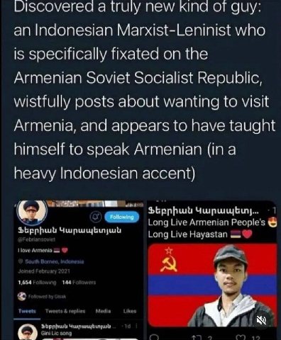 Viscovered a truly New кпа от guy: an Indonesian Marxist-Leninist who is specifically fixated on the Armenian Soviet Socialist Republic, wistfully posts about wanting to visit Armenia, and appears to 