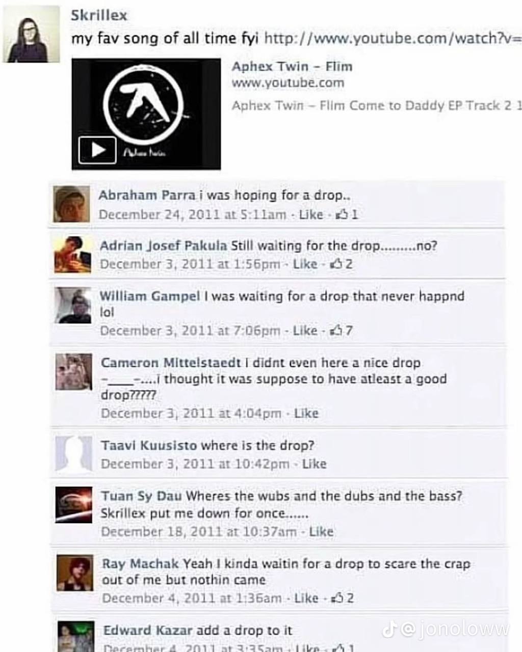 Skrillex my fav song of all time fyi http://www.youtube.com/watch?v= fal Aphex Twin Flim о Daddy Abraham Parra was for a drop.. December 24 2011 201 Like 5 Adrian Josef Pakula Still waiting for the dr