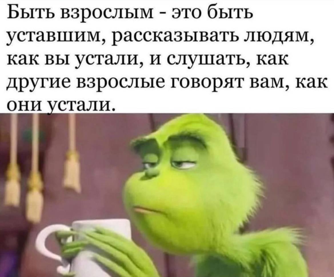 Быть взрослым это быть уставшим, рассказывать людям, как вы устали, и слушать, как другие взрослые говорят вам, как они устали. С: