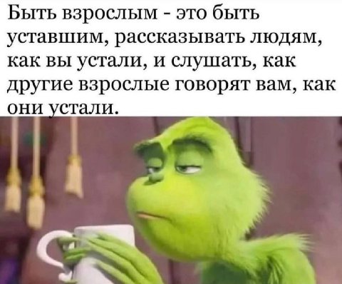 Быть взрослым это быть уставшим, рассказывать людям, как вы устали, и слушать, как другие взрослые говорят вам, как они устали. С: