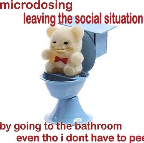 microdosing leaving the social situation going 4 even tho i dont have to