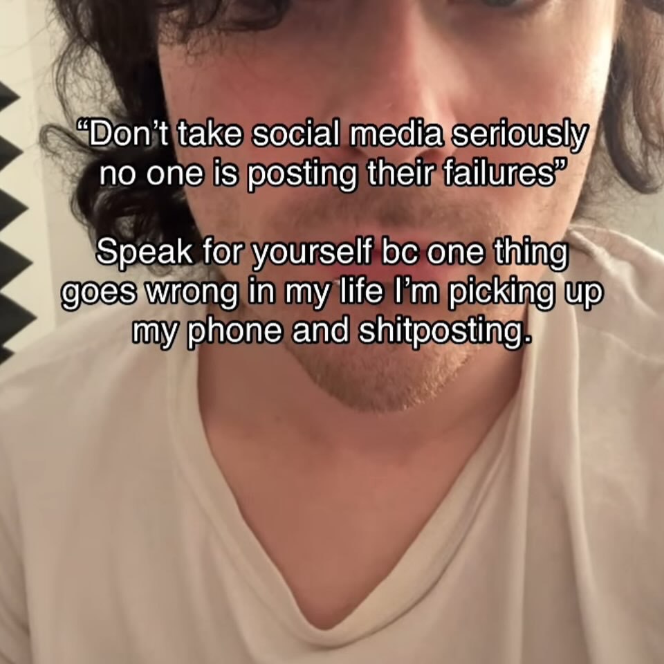 “Don’t take social media seriously, no one 1$ posting their Speak for yourself one thing goes wrong in my life my phone and shitposting