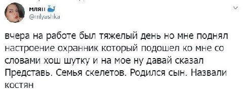 MISH У @mlyashka вчера работе был тяжелый день мне поднял настроение охранник который подошел мне словами хош шутку и на мое ну давай сказал Представь. Семья скелетов. Родился сын. Назвали KOCTAH