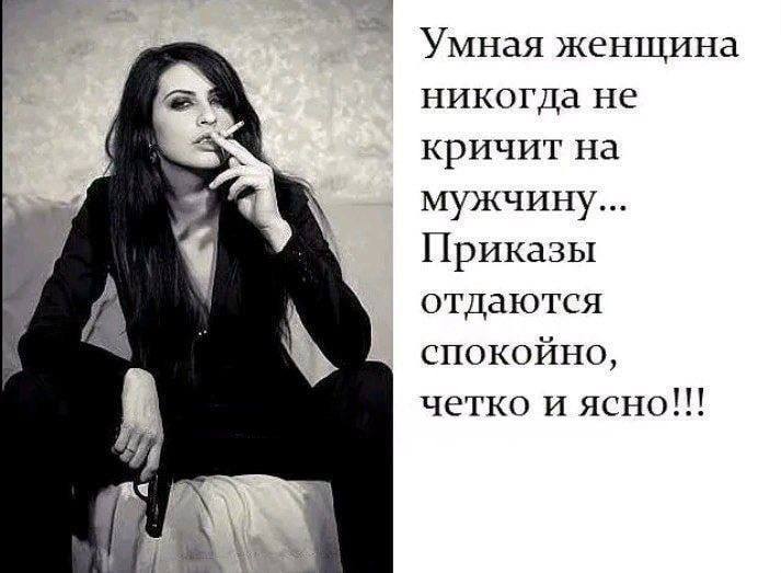Умная женшина никогда He кричит на мужчину... Приказы 1 отдаются спокойно, четко и ясно!!!