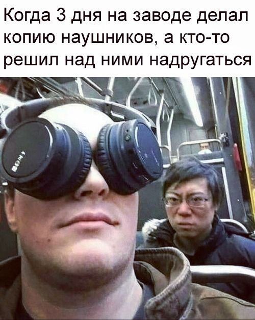 Когда 3 дня на заводе делал копию наушников, а кто-то решил над ними надругаться
