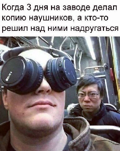 Когда 3 дня на заводе делал копию наушников, а кто-то решил над ними надругаться