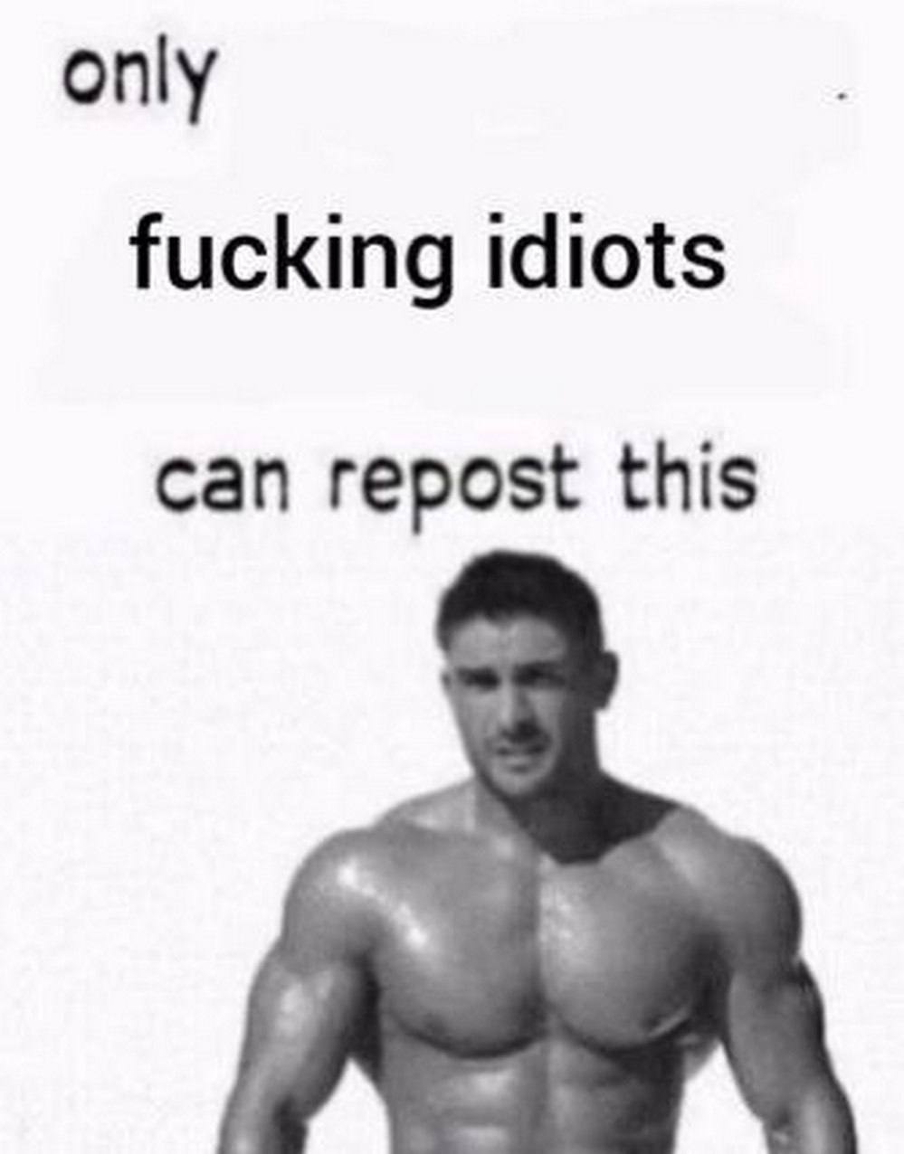 only fucking idiots can repost this