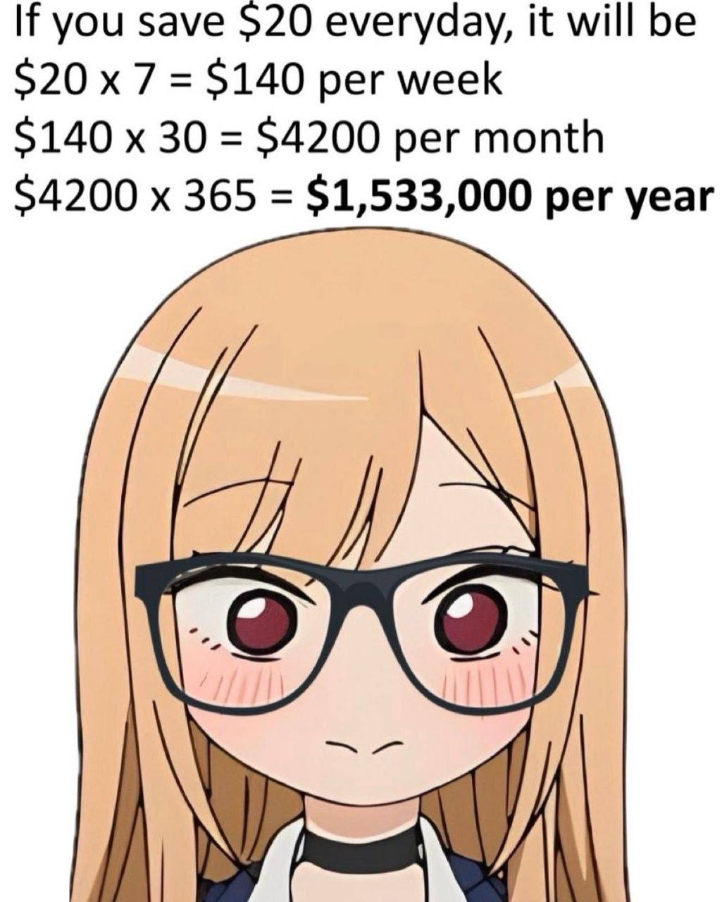 If you save $20 everyday, it will be $20 7 $140 per week $140 30 $4200 per month $4200 365 $1,533,000 per year (9)
