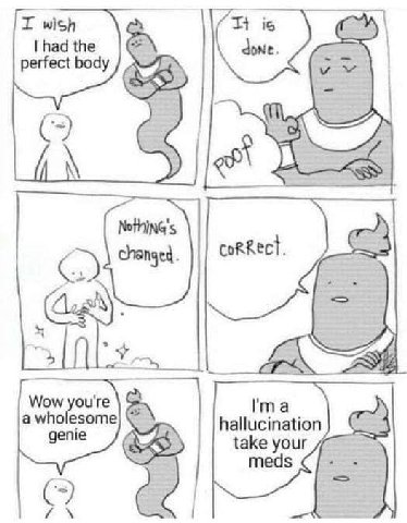 I wish had the perfect body Nothing's changed Wow you're а wholesome hallu genie take your meds (7) 4