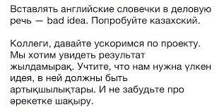 Вставлять английские словечки в деловую речь bad idea. Попробуйте казахский. Коллеги, давайте ускоримся по проекту. Мы хотим увидеть результат жылдамырак. Учтите, что нам нужна улкен идея, в ней должн