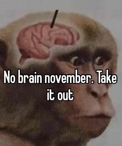 No brain november. Take it out