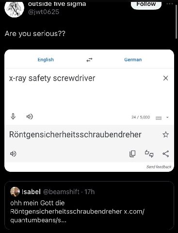 outside tive sigma Are you serious?? English German x-ray safety screwdriver 24 5,000 О 95 Send feedback Isabel @beamshift ohh mein Gott die Rontgensicherheitsschraubendreher x.com/ quantumbeans/s...