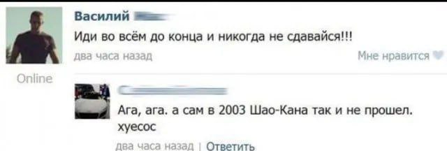 Василий Sie Иди во всём до конца и никогда не сдавайся!!! Ага, ага. а сам в 2003 Шао-Кана так и не прошел. хуесос часа назад Ответить