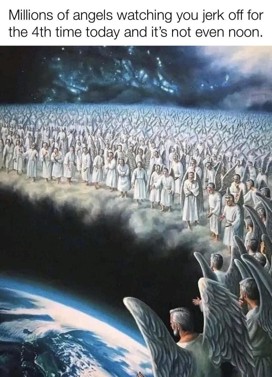 Millions of angels watching you jerk off for the time today and it’s not even noon. 4 A я у у