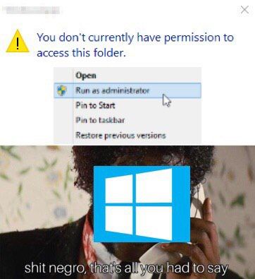 You don't currently have permission to access this folder. Open Run as Pin Start Pin to taskbar Restore previous versions shit negro, all had to say