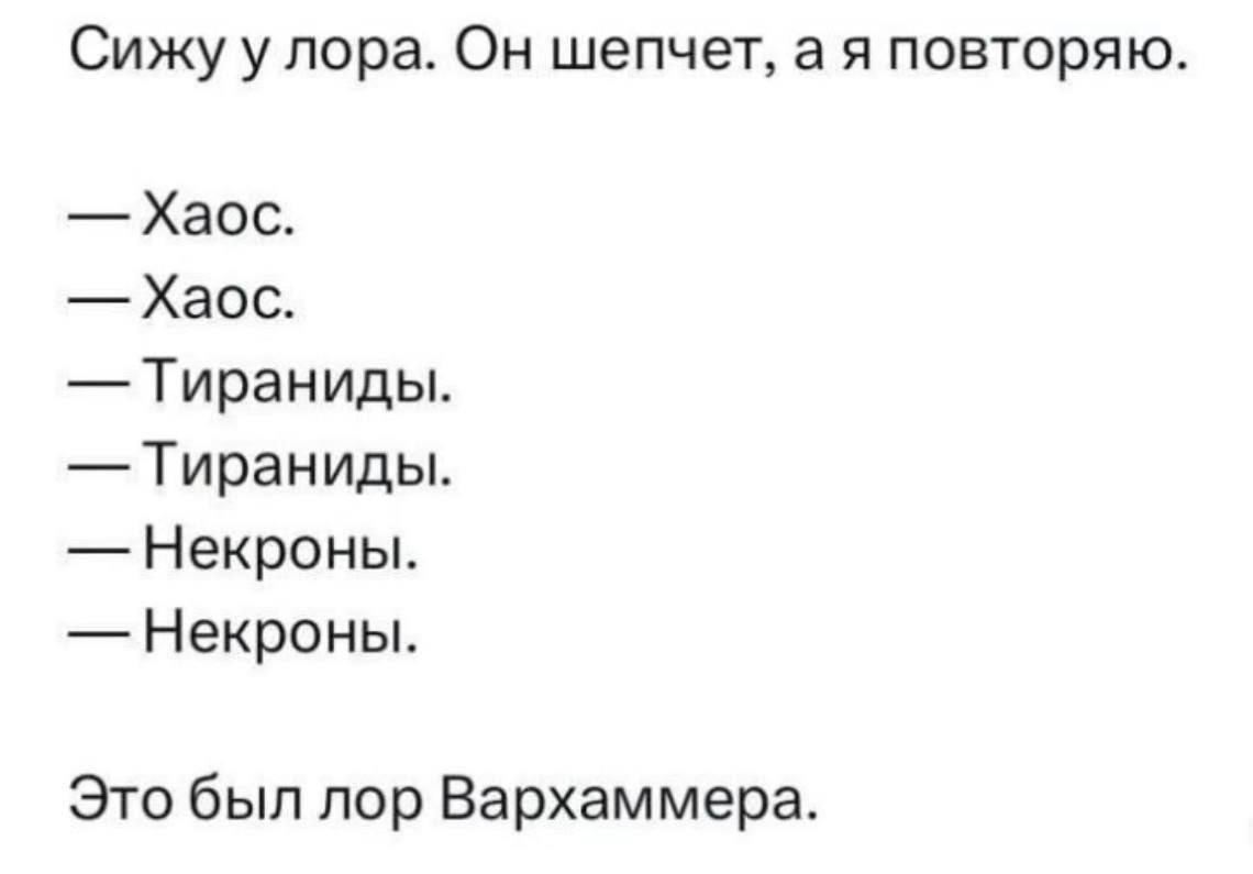 Сижу у лора. Он шепчет, повторяю. Хаос. Хаос. Тираниды. Тираниды. Некроны. Некроны. Это был лор Вархаммера.