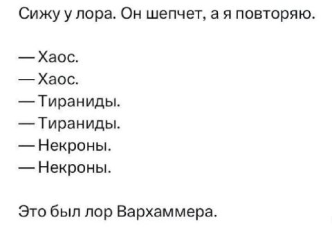 Сижу у лора. Он шепчет, повторяю. Хаос. Хаос. Тираниды. Тираниды. Некроны. Некроны. Это был лор Вархаммера.