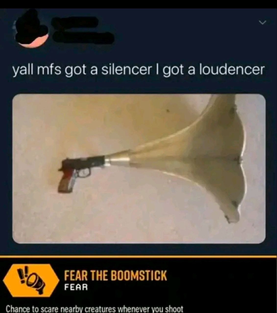 yall mfs got a silencer got а loudencer FEAR THE BOOMSTICK FEAR Chance to scare nearby creatures whenever you shoot