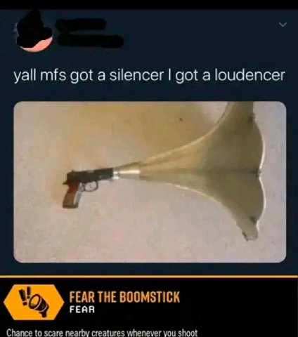 yall mfs got a silencer got а loudencer FEAR THE BOOMSTICK FEAR Chance to scare nearby creatures whenever you shoot